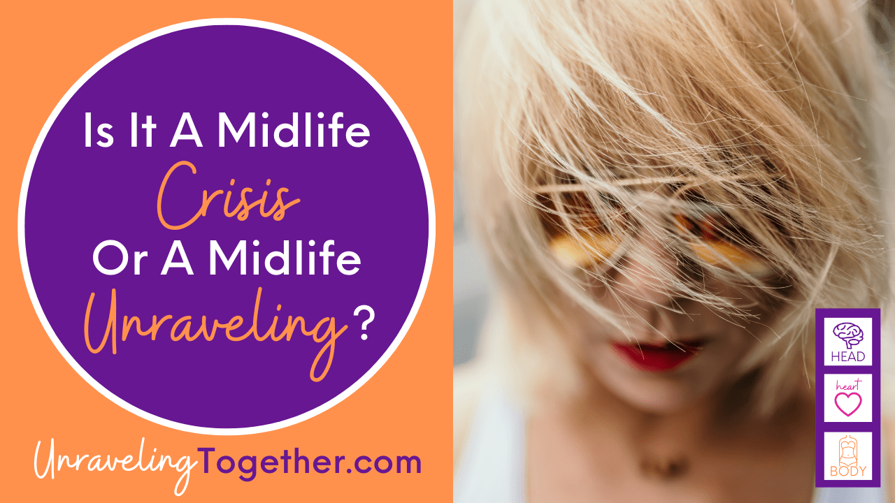 Is It A Midlife Crisis Or A Midlife Unraveling?